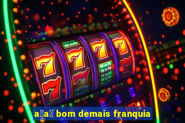 a莽a铆 bom demais franquia